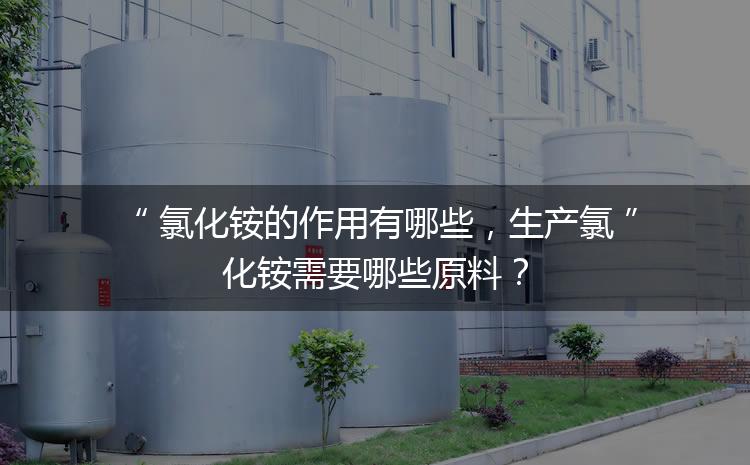 氯化銨的作用有哪些，生產(chǎn)氯化銨需要哪些原料？